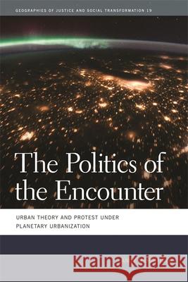 The Politics of the Encounter: Urban Theory and Protest Under Planetary Urbanization Merrifield, Andy 9780820345291 University of Georgia Press