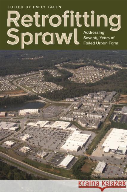 Retrofitting Sprawl: Addressing Seventy Years of Failed Urban Form Emily Talen 9780820345451 University of Georgia Press