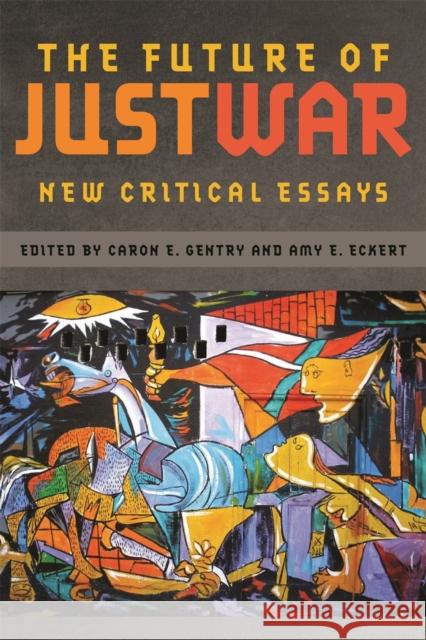 The Future of Just War: New Critical Essays Gentry, Caron E. 9780820345604