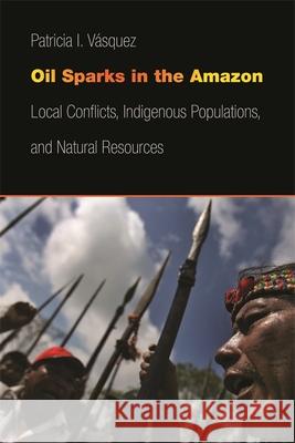 Oil Sparks in the Amazon: Local Conflicts, Indigenous Populations, and Natural Resources Vásquez, Patricia I. 9780820345611 University of Georgia Press