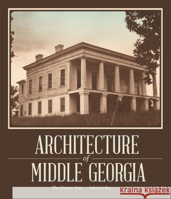 Architecture of Middle Georgia: The Oconee Area Linley, John 9780820346120 University of Georgia Press