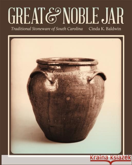 Great & Noble Jar: Traditional Stoneware of South Carolina Baldwin, Cinda K. 9780820346168 University of Georgia Press