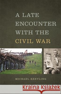 A Late Encounter with the Civil War Michael Kreyling 9780820346199 University of Georgia Press