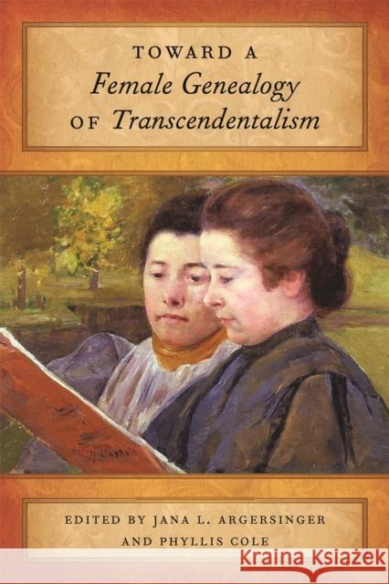 Toward a Female Genealogy of Transcendentalism Jana L. Argersinger Phyllis Cole 9780820346779 University of Georgia Press
