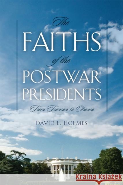The Faiths of the Postwar Presidents: From Truman to Obama David L. Holmes 9780820346809 University of Georgia Press