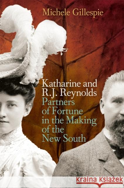 Katharine and R. J. Reynolds: Partners of Fortune in the Making of the New South Michele Gillespie 9780820347226