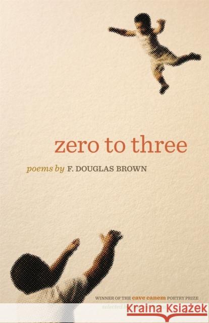 Zero to Three: Poems Brown, F. Douglas 9780820347271 University of Georgia Press