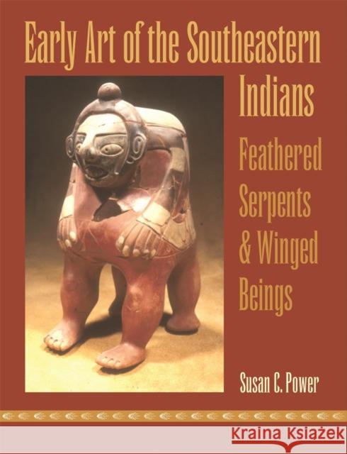 Early Art of the Southeastern Indians: Feathered Serpents & Winged Beings Power, Susan C. 9780820347462 University of Georgia Press