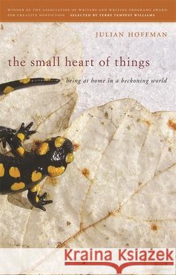 The Small Heart of Things: Being at Home in a Beckoning World Julian Hoffman 9780820347578