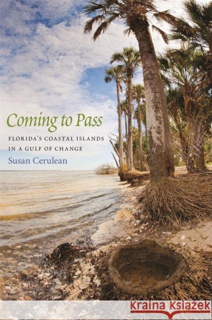 Coming to Pass: Florida's Coastal Islands in a Gulf of Change Susan Cerulean David Moynihan 9780820347653 University of Georgia Press