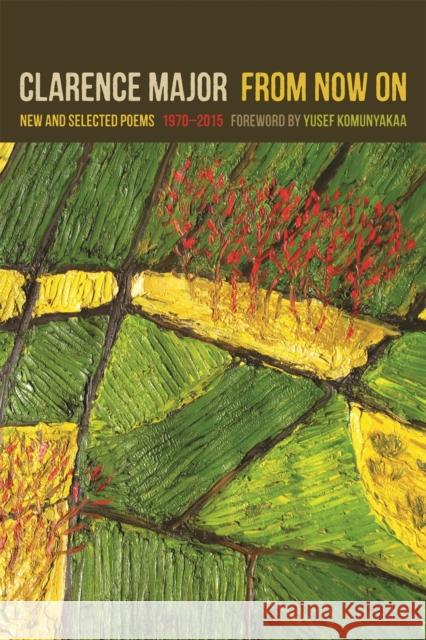 From Now on: New and Selected Poems, 1970-2015 Clarence Major 9780820347967 University of Georgia Press