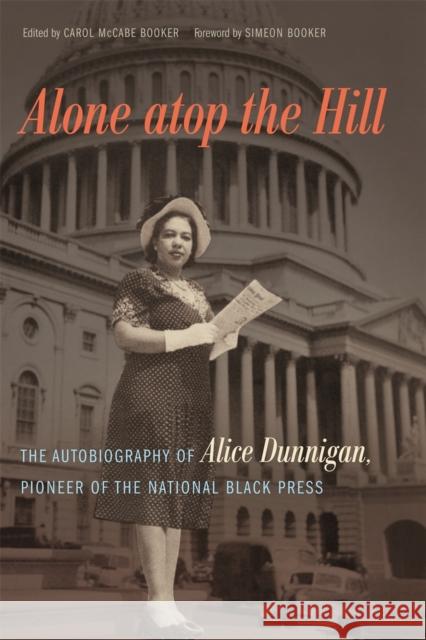 Alone Atop the Hill: The Autobiography of Alice Dunnigan, Pioneer of the National Black Press Alice Dunnigan Carol McCabe Booker Simeon Booker 9780820347981 University of Georgia Press