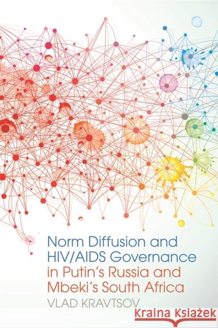 Norm Diffusion and Hiv/AIDS Governance in Putin's Russia and Mbeki's South Africa Vlad Kravtsov 9780820347998 University of Georgia Press
