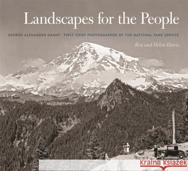 Landscapes for the People: George Alexander Grant, First Chief Photographer of the National Park Service Ren Davis Helen Davis George Alexander Grant 9780820348414 University of Georgia Press