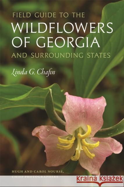 Field Guide to the Wildflowers of Georgia and Surrounding States Linda Chafin Hugh Nourse Carol Nourse 9780820348681 University of Georgia Press
