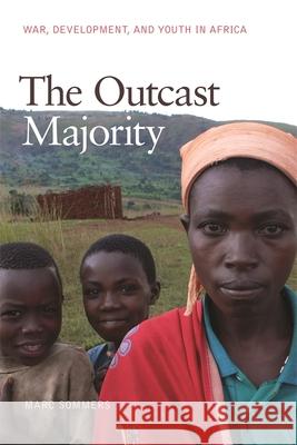 The Outcast Majority: War, Development, and Youth in Africa Sommers, Marc 9780820348841 University of Georgia Press