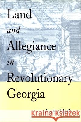 Land and Allegiance in Revolutionary Georgia Leslie Hall 9780820349213 University of Georgia Press