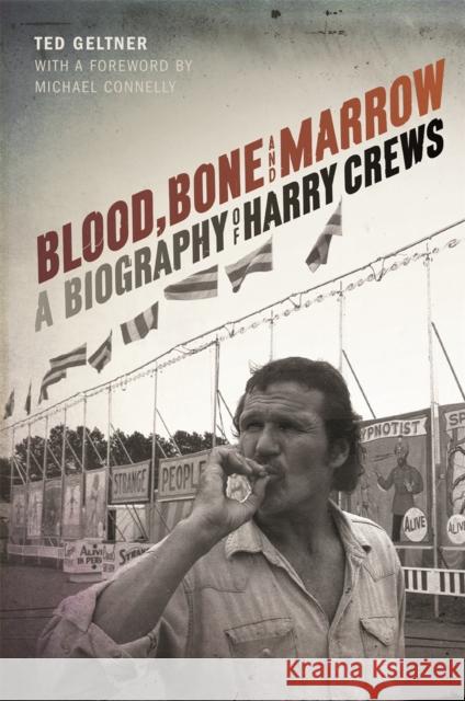 Blood, Bone, and Marrow: A Biography of Harry Crews Ted Geltner Michael Connelly 9780820349237