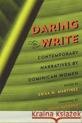 Daring to Write: Contemporary Narratives by Dominican Women Erika Martinez Julia Alvarez Rhina Espaillat 9780820349251 University of Georgia Press