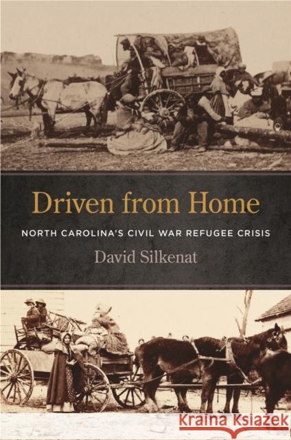 Driven from Home: North Carolina's Civil War Refugee Crisis David Silkenat 9780820349466 University of Georgia Press