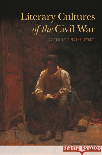 Literary Cultures of the Civil War Timothy Sweet Samuel Graber Coleman Hutchison 9780820349602 University of Georgia Press