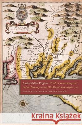 Anglo-Native Virginia: Trade, Conversion, and Indian Slavery in the Old Dominion, 1646-1722 Kristalyn Shefveland 9780820350257 University of Georgia Press