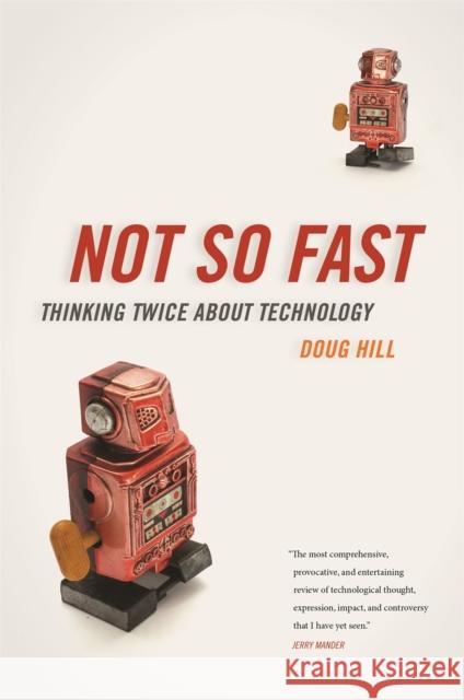 Not So Fast: Thinking Twice about Technology Doug Hill 9780820350295 University of Georgia Press