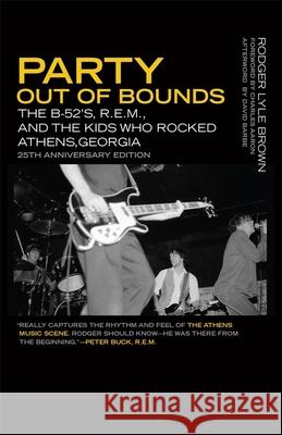 Party Out of Bounds: The B-52's, R.E.M., and the Kids Who Rocked Athens, Georgia Rodger Lyle Brown 9780820350400 University of Georgia Press