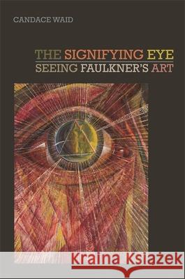 The Signifying Eye: Seeing Faulkner's Art Candace Waid Jon Smith Riche Richardson 9780820350554 University of Georgia Press