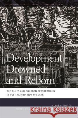 Development Drowned and Reborn: The Blues and Bourbon Restorations in Post-Katrina New Orleans Clyde Woods Laura Pulido Jordan Camp 9780820350912 University of Georgia Press