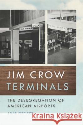 Jim Crow Terminals: The Desegregation of American Airports Anke Ortlepp 9780820350936 University of Georgia Press