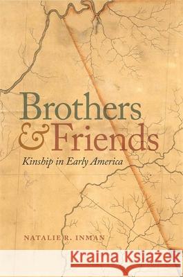 Brothers and Friends: Kinship in Early America Natalie Inman 9780820351094