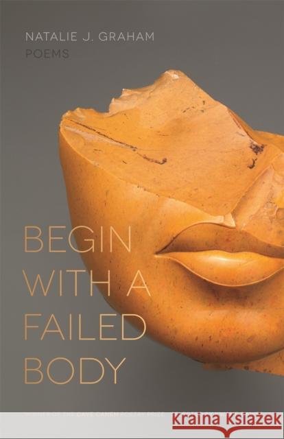 Begin with a Failed Body: Poems Natalie Graham 9780820351209 University of Georgia Press