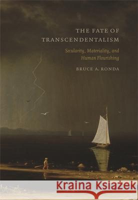 Fate of Transcendentalism: Secularity, Materiality, and Human Flourishing Ronda, Bruce a. 9780820351247 University of Georgia Press