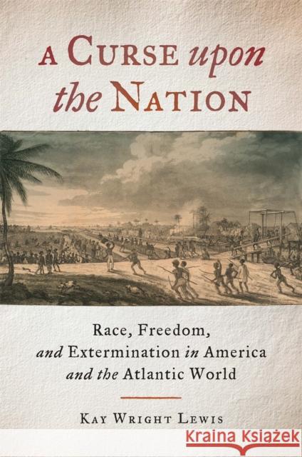 A Curse upon the Nation: Race, Freedom, and Extermination in America and the Atlantic World Lewis, Kay Wright 9780820351278