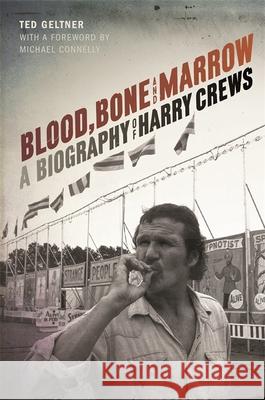 Blood, Bone, and Marrow: A Biography of Harry Crews Ted Geltner Michael Connelly 9780820351391