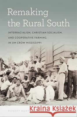 Remaking the Rural South: Interracialism, Christian Socialism, and Cooperative Farming in Jim Crow Mississippi Robert Ferguson 9780820351797 University of Georgia Press