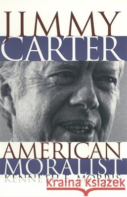Jimmy Carter, American Moralist Kenneth Morris 9780820352435