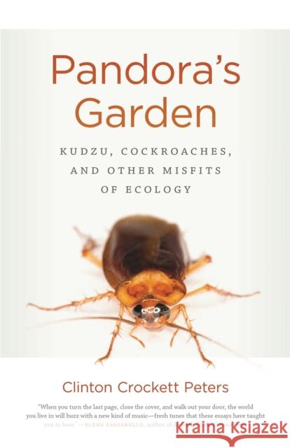 Pandora's Garden: Kudzu, Cockroaches, and Other Misfits of Ecology Clinton Crockett Peters John Griswold 9780820353203