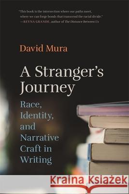 Stranger's Journey: Race, Identity, and Narrative Craft in Writing David Mura 9780820353463 University of Georgia Press
