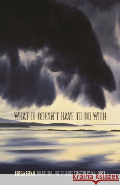 What It Doesn't Have to Do with: Poems Lindsay Bernal 9780820353944