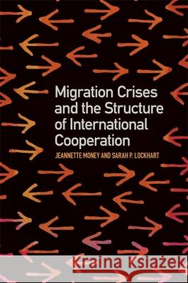 Migration Crises and the Structure of International Cooperation Jeannette Money Sarah Lockhart 9780820354057