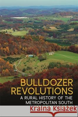 Bulldozer Revolutions: A Rural History of the Metropolitan South Andrew C. Baker James Giesen James Giesen 9780820354149 University of Georgia Press