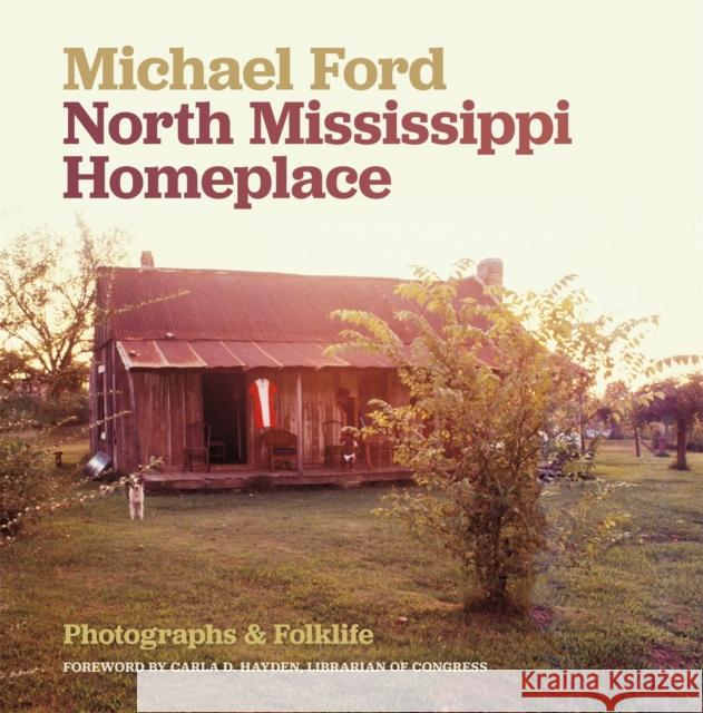 North Mississippi Homeplace: Photographs and Folklife Michael Ford 9780820354408 University of Georgia Press