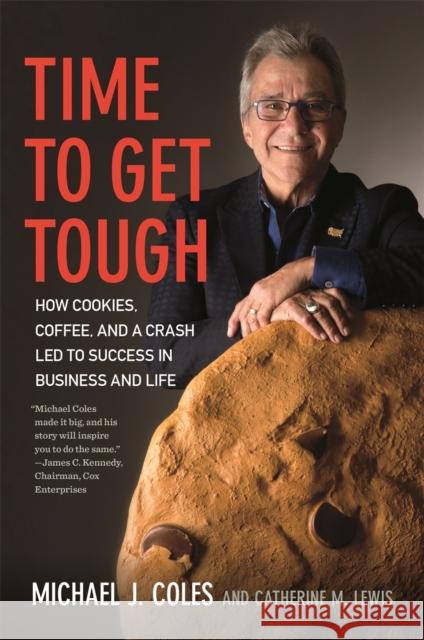 Time to Get Tough: How Cookies, Coffee, and a Crash Led to Success in Business and Life Michael J. Coles Catherine Lewis Jim Kennedy 9780820354620