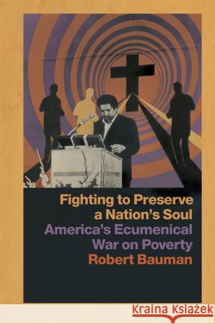 Fighting to Preserve a Nation's Soul: America's Ecumenical War on Poverty Robert Bauman 9780820354873