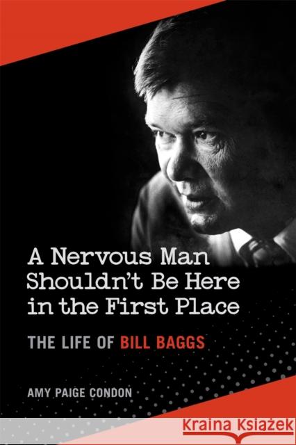 A Nervous Man Shouldn't Be Here in the First Place: The Life of Bill Baggs Amy Paige Condon 9780820354972 University of Georgia Press