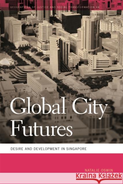 Global City Futures: Desire and Development in Singapore Natalie Oswin Mathew Coleman Sapana Doshi 9780820355016