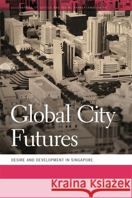 Global City Futures: Desire and Development in Singapore Natalie Oswin Mathew Coleman Sapana Doshi 9780820355023