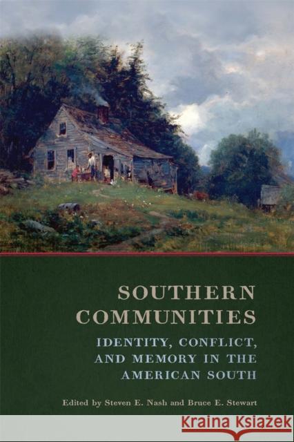 Southern Communities: Identity, Conflict, and Memory in the American South Steven E. Nash Bruce Stewart Stephen Berry 9780820355122